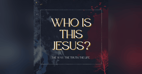 Who is this Jesus: the Way, the Truth, the Life Who is this Jesus: the Way, the Truth, the Life