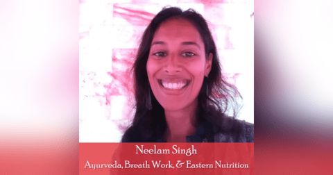 21: Neelam Singh, Ayurveda, Breath Work, and Nutrition 21: Neelam Singh, Ayurveda, Breath Work, and Nutrition