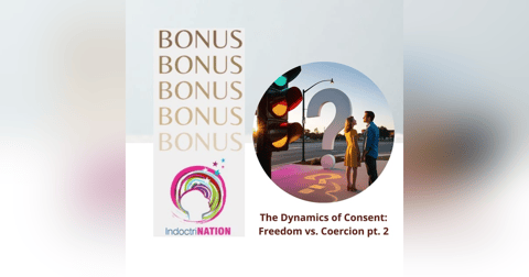 BONUS EPISODE PREVIEW-The Dynamics of Consent: Freedom vs. Coercion pt. 2 BONUS EPISODE PREVIEW-The Dynamics of Consent: Freedom vs. Coercion pt. 2