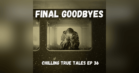 Chilling True Tales - Ep 36 - Final Goodbyes Chilling True Tales - Ep 36 - Final Goodbyes