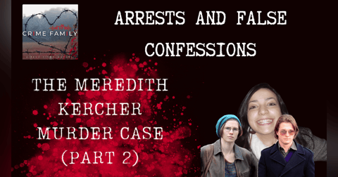 ARRESTS & FALSE CONFESSIONS: THE MEREDITH KERCHER MURDER CASE (PART 2) ARRESTS & FALSE CONFESSIONS: THE MEREDITH KERCHER MURDER CASE (PART 2)
