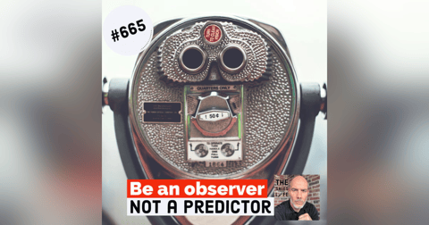 665. Be an observer not a predictor. 665. Be an observer not a predictor.