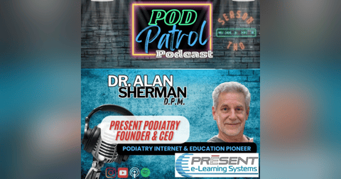 Pod Patrol Podcast S2.E33 - Dr. Alan Sherman, DPM - Present Podiatry, Education Pioneer, Online CME Pod Patrol Podcast S2.E33 - Dr. Alan Sherman, DPM - Present Podiatry, Education Pioneer, Online CME