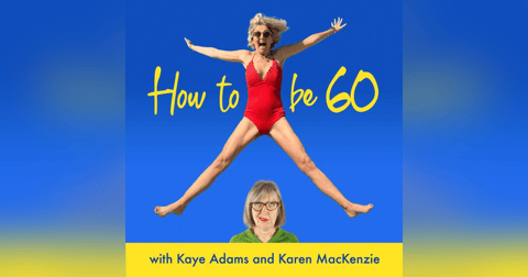 How To Be 60 with Kaye Adams How To Be 60 with Kaye Adams