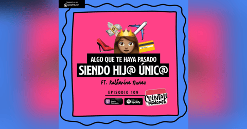 109. Algo que te haya pasado siendo HIJ@ ÚNIC@ (Ft. Katherine Núñez) 109. Algo que te haya pasado siendo HIJ@ ÚNIC@ (Ft. Katherine Núñez)