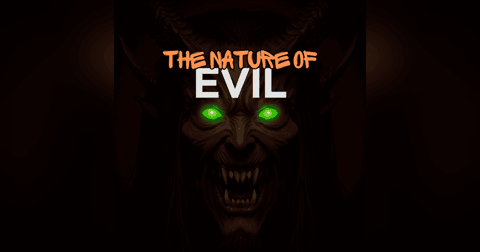 The Nature of Evil: Our Thoughts On Demonic Activity The Nature of Evil: Our Thoughts On Demonic Activity