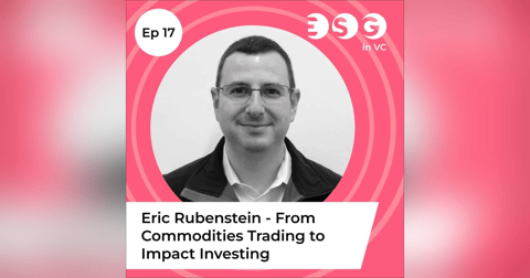 Ep 17 – Eric Rubenstein - From commodities trading to impact investing Ep 17 – Eric Rubenstein - From commodities trading to impact investing