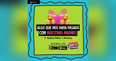 158. Algo que nos haya pasado con NUESTRAS MADRES (Ft. Nuestras Madres & Hermanas) 158. Algo que nos haya pasado con NUESTRAS MADRES (Ft. Nuestras Madres & Hermanas)