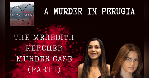 A MURDER IN PERUGIA: THE MEREDITH KERCHER MURDER CASE (PART 1) A MURDER IN PERUGIA: THE MEREDITH KERCHER MURDER CASE (PART 1)