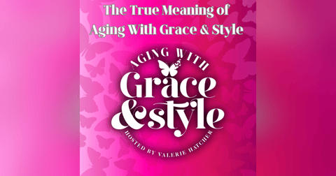 The True Meaning of Aging With Grace & Style The True Meaning of Aging With Grace & Style