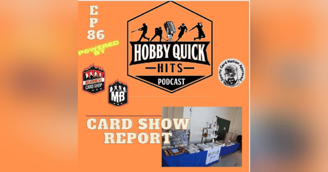 Hobby Quick Hits Ep.86 Card Show Report Hobby Quick Hits Ep.86 Card Show Report