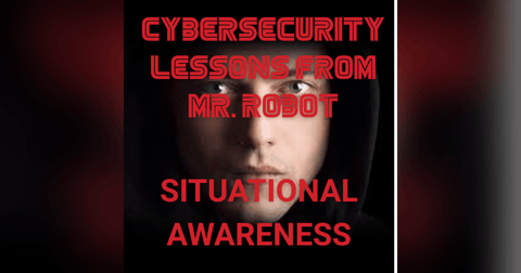Cybersecurity Situational Awareness Lessons from Mr. Robot Cybersecurity Situational Awareness Lessons from Mr. Robot