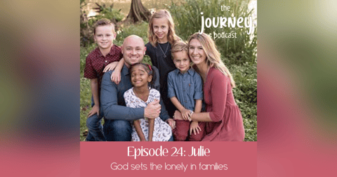 24: Julie - USA - God sets the lonely in families 24: Julie - USA - God sets the lonely in families