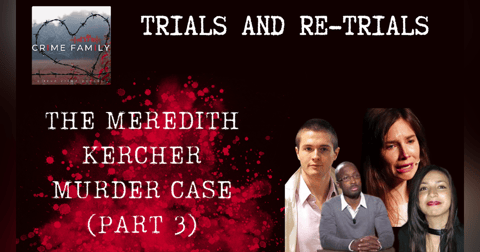 TRIALS & RE-TRIALS: THE MEREDITH KERCHER MURDER CASE (PART 3) TRIALS & RE-TRIALS: THE MEREDITH KERCHER MURDER CASE (PART 3)