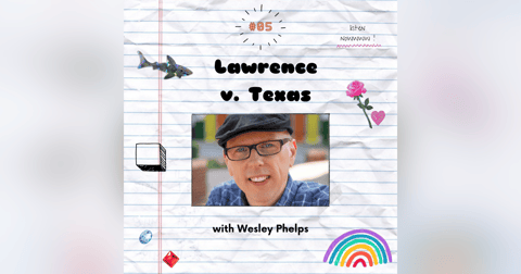 05. Lawrence v. Texas with Professor Wes Phelps 05. Lawrence v. Texas with Professor Wes Phelps