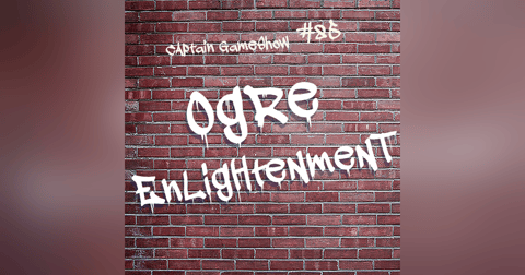 Episode 85: Ogre Enlightenment Episode 85: Ogre Enlightenment