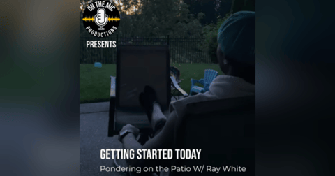 110. "Getting Started Today" - Pondering on the Patio 110. "Getting Started Today" - Pondering on the Patio