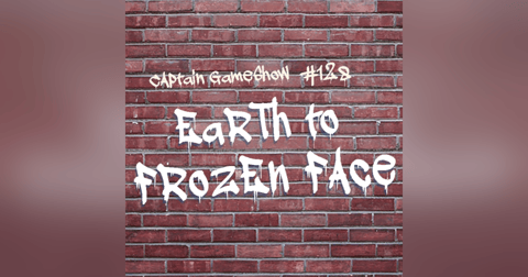 Episode 128: Earth to Frozen Face Episode 128: Earth to Frozen Face