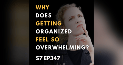 Why Does Getting Organized Feel So Overwhelming? Why Does Getting Organized Feel So Overwhelming?