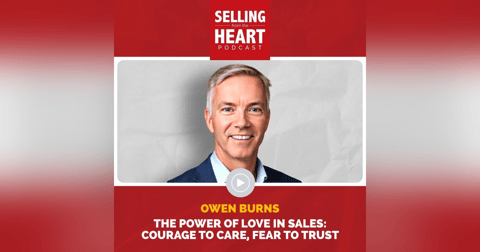 The Power of Love in Sales: Courage to Care, Fear to Trust featuring Owen Burns The Power of Love in Sales: Courage to Care, Fear to Trust featuring Owen Burns