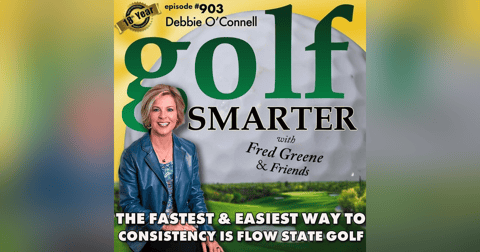 The Fastest And Easiest Way to Consistency is Through Flow State Golf with Debbie O'Connell | #903 The Fastest And Easiest Way to Consistency is Through Flow State Golf with Debbie O'Connell | #903