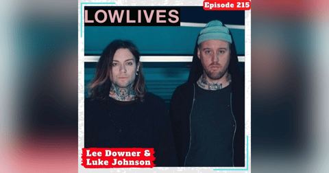 E215 A(nother) Conversation with Lee Downer and Luke Johnson of Lowlives E215 A(nother) Conversation with Lee Downer and Luke Johnson of Lowlives