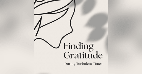 Special Edition: Finding Gratitude During Turbulent Times Special Edition: Finding Gratitude During Turbulent Times