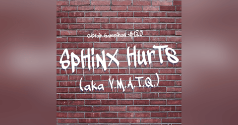 Episode 120: Sphinx Hurts (V.M.A.T.Q.) Episode 120: Sphinx Hurts (V.M.A.T.Q.)