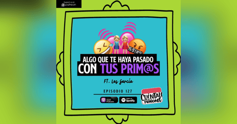 127. Algo que te haya pasado con TUS PRIM@S (Ft. Las García) 127. Algo que te haya pasado con TUS PRIM@S (Ft. Las García)