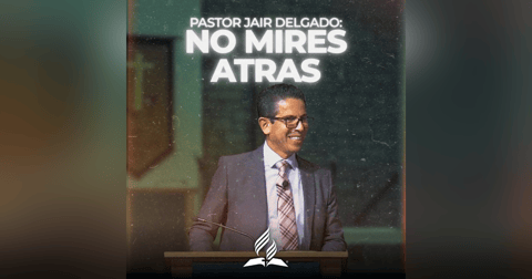 Pastor Jair Delgado: "No Mires Atras" | Reflexion Pastor Jair Delgado: "No Mires Atras" | Reflexion