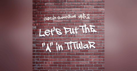 Episode 52: Let's Put the "A" in Titular Episode 52: Let's Put the "A" in Titular