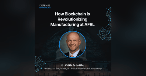 How Blockchain is Revolutionizing Manufacturing at AFRL with Keith Scheffler How Blockchain is Revolutionizing Manufacturing at AFRL with Keith Scheffler