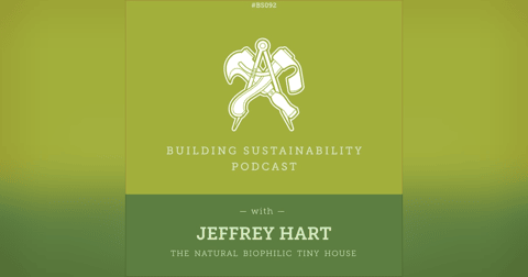 The Biophilic Tiny House - Part 2 of 3 - Technical Details - Jeffrey Hart - BS092 The Biophilic Tiny House - Part 2 of 3 - Technical Details - Jeffrey Hart - BS092