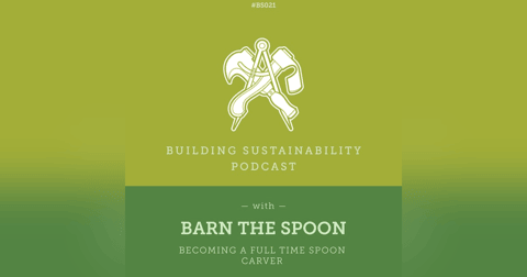 Becoming a full time Spoon Carver - Barn the Spoon - BS021 Becoming a full time Spoon Carver - Barn the Spoon - BS021
