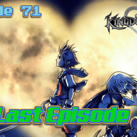 Episode 71: Kingdom Hearts and Farewell
