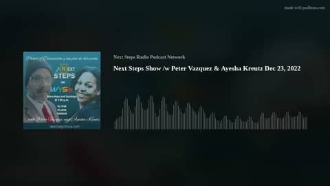 Next Steps Show /w Peter Vazquez & Ayesha Kreutz Dec 23, 2022