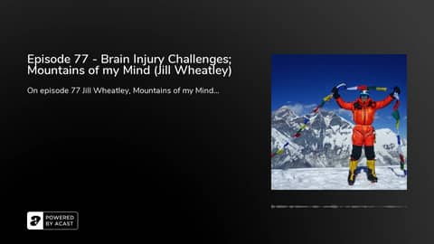 Episode 77 - Brain Injury Challenges; Mountains of my Mind (Jill Wheatley)
