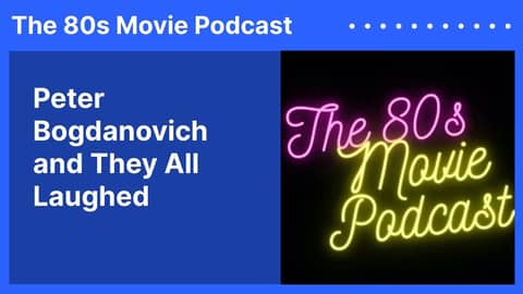Peter Bogdanovich and They All Laughed | The 80s Movie Podcast