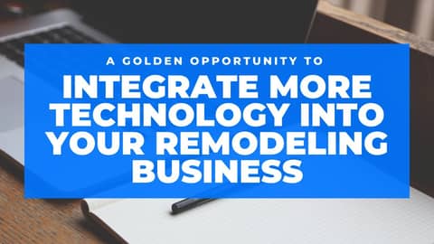 A golden opportunity to integrate more technology into your remodeling business