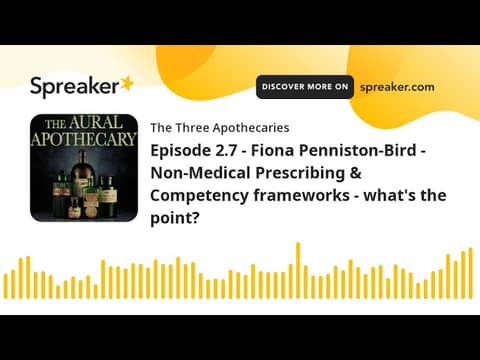 Episode 2.7 - Fiona Penniston-Bird - Non-Medical Prescribing & Competency frameworks - what's the po Episode 2.7 - Fiona Penniston-Bird - Non-Medical Prescribing & Competency frameworks - what's the po