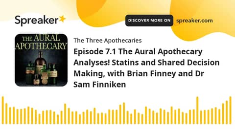 Episode 7.1 The Aural Apothecary Analyses! Statins and Shared Decision Making, with Brian Finney and Episode 7.1 The Aural Apothecary Analyses! Statins and Shared Decision Making, with Brian Finney and