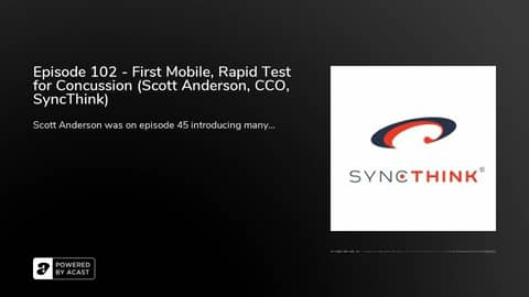 Episode 102 - First Mobile, Rapid Test for Concussion (Scott Anderson, CCO, SyncThink) Episode 102 - First Mobile, Rapid Test for Concussion (Scott Anderson, CCO, SyncThink)