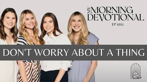 Don't Worry About A Thing- My Morning Devotional Episode 1011 Don't Worry About A Thing- My Morning Devotional Episode 1011