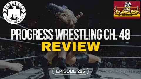 PROGRESS Wrestling: Chapter 48 Review | THE APRON BUMP PODCAST - Ep 285 PROGRESS Wrestling: Chapter 48 Review | THE APRON BUMP PODCAST - Ep 285