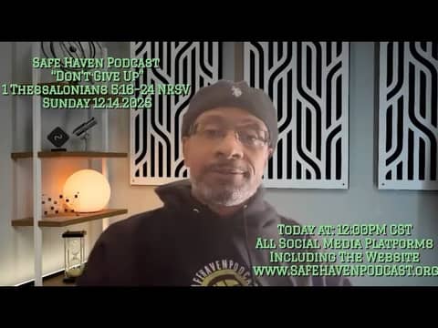 Safe Haven Podcast “Don’t Give Up” 1 Thessalonians 5:16-24 NRSV 12/14/2025 Rev. Brian C. Pughsley Safe Haven Podcast “Don’t Give Up” 1 Thessalonians 5:16-24 NRSV 12/14/2025 Rev. Brian C. Pughsley