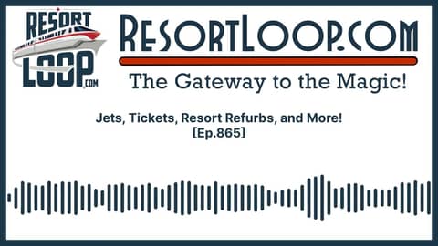 Jets, Tickets, Resort Refurbs, and More! [Ep.865]