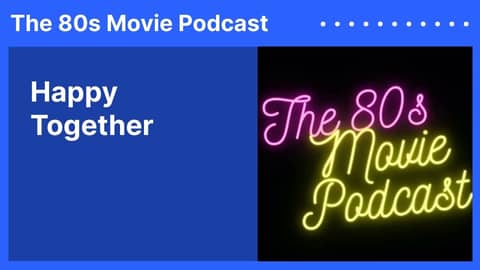 Happy Together | The 80s Movie Podcast