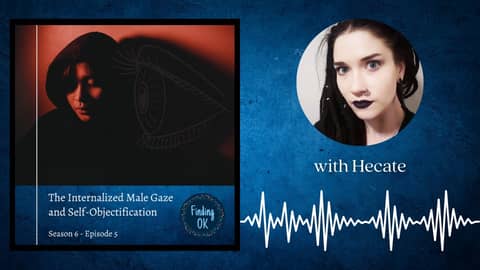 The Internalized Male Gaze and Self Objectification - Finding OK - Season 6 Episode 5 The Internalized Male Gaze and Self Objectification - Finding OK - Season 6 Episode 5