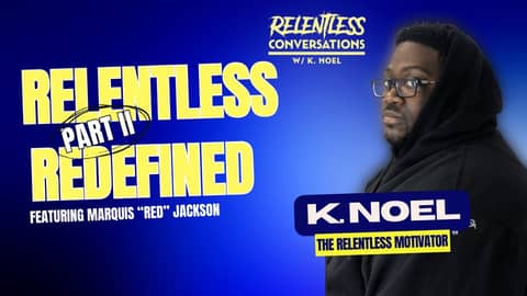 Relentless Redefined Part II: Redefining What It Means To Be Relentless