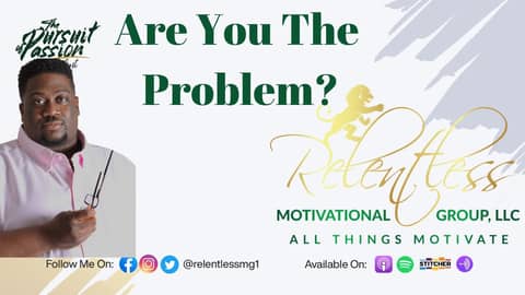 Are You The Problem? Are You The Problem?